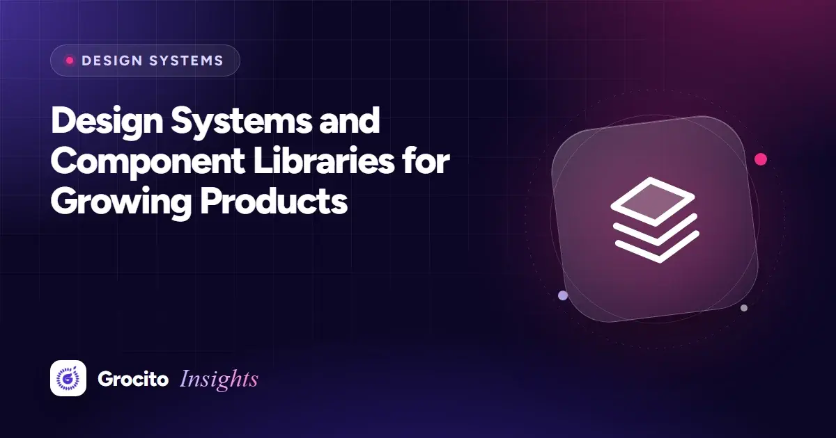 Design Systems and Component Libraries for Growing Products