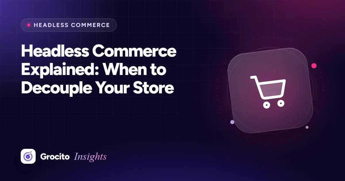 Headless Commerce Explained: When to Decouple Your Store
