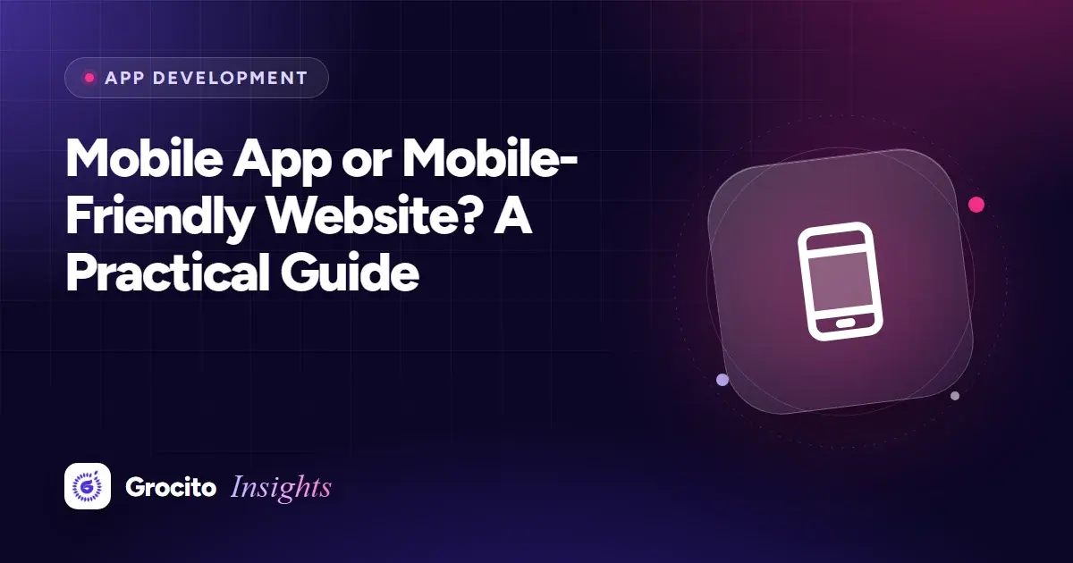 Mobile App or Mobile-Friendly Website? A Practical Guide